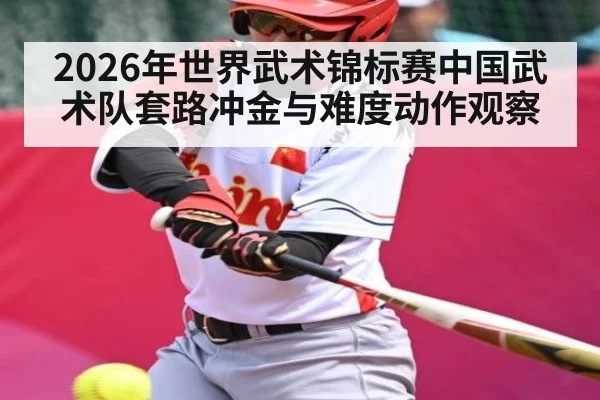 2026年世界武术锦标赛中国武术队套路冲金与难度动作观察